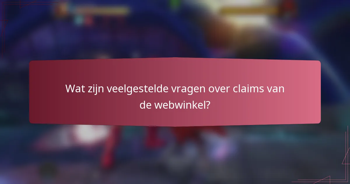 Wat zijn veelgestelde vragen over claims van de webwinkel?