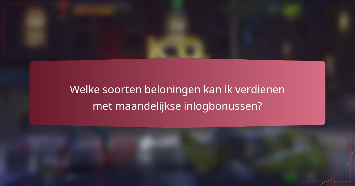 Welke soorten beloningen kan ik verdienen met maandelijkse inlogbonussen?